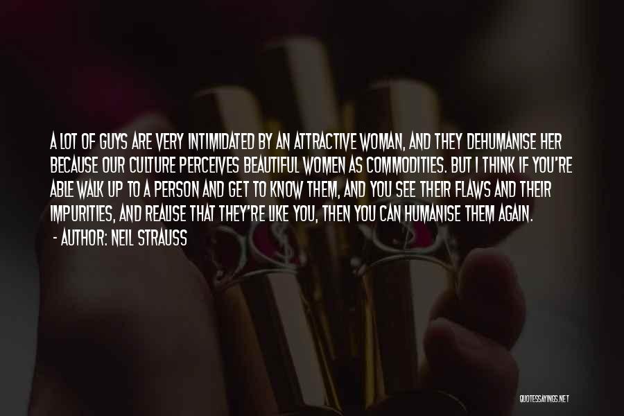 Neil Strauss Quotes: A Lot Of Guys Are Very Intimidated By An Attractive Woman, And They Dehumanise Her Because Our Culture Perceives Beautiful