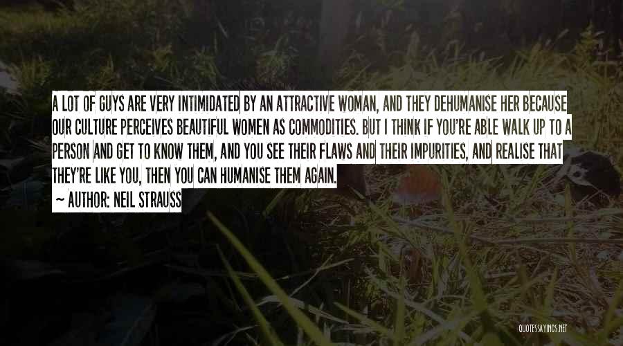 Neil Strauss Quotes: A Lot Of Guys Are Very Intimidated By An Attractive Woman, And They Dehumanise Her Because Our Culture Perceives Beautiful