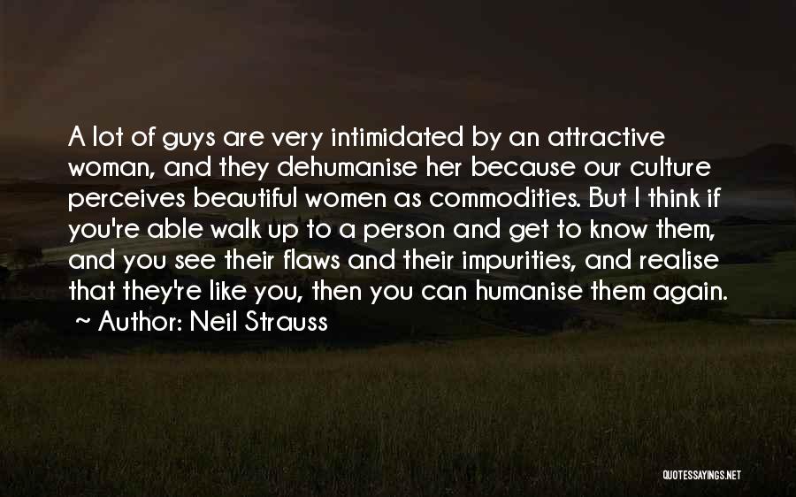 Neil Strauss Quotes: A Lot Of Guys Are Very Intimidated By An Attractive Woman, And They Dehumanise Her Because Our Culture Perceives Beautiful