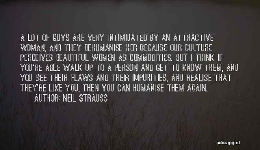 Neil Strauss Quotes: A Lot Of Guys Are Very Intimidated By An Attractive Woman, And They Dehumanise Her Because Our Culture Perceives Beautiful