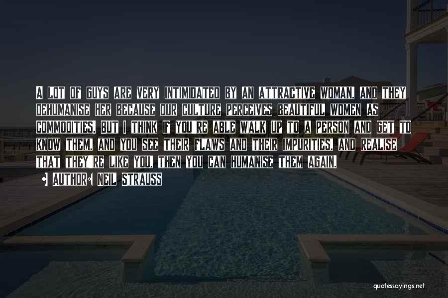 Neil Strauss Quotes: A Lot Of Guys Are Very Intimidated By An Attractive Woman, And They Dehumanise Her Because Our Culture Perceives Beautiful