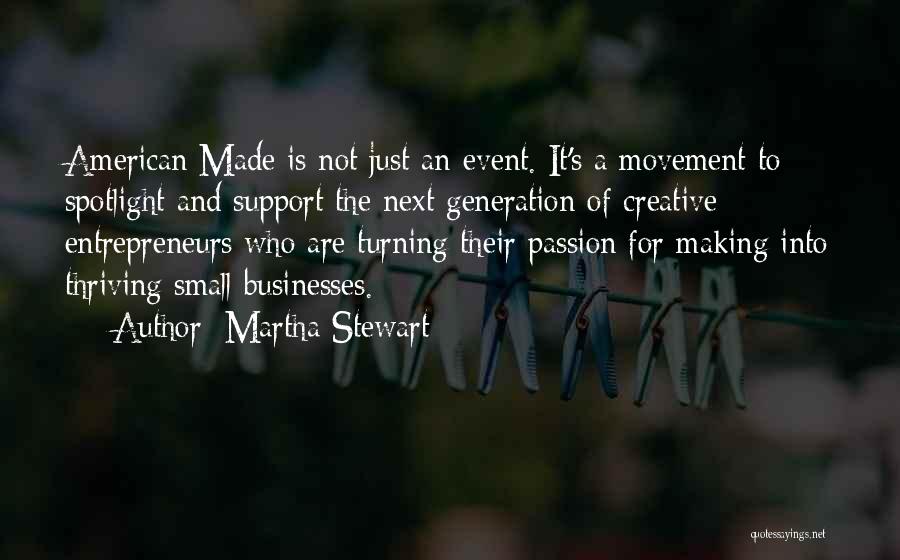 Martha Stewart Quotes: American Made Is Not Just An Event. It's A Movement To Spotlight And Support The Next Generation Of Creative Entrepreneurs