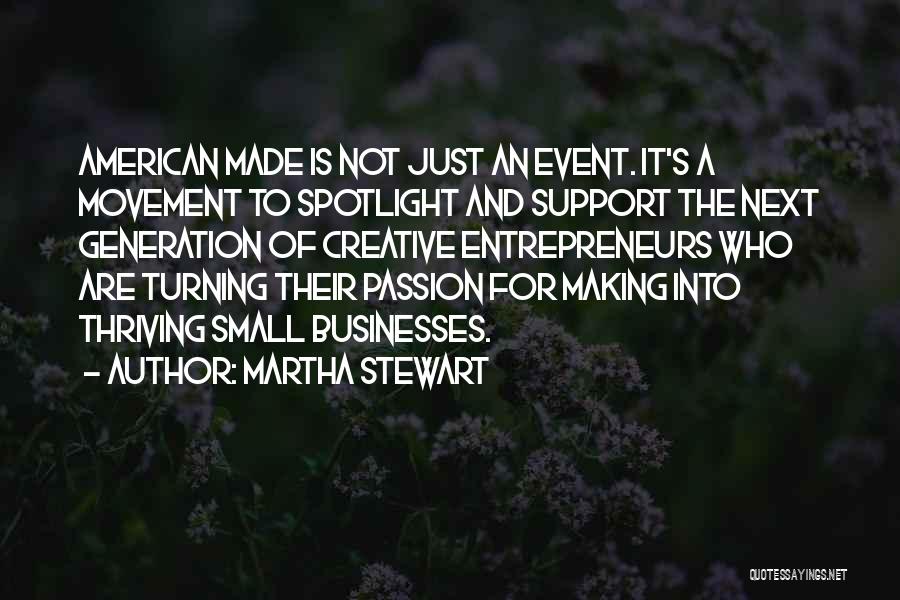 Martha Stewart Quotes: American Made Is Not Just An Event. It's A Movement To Spotlight And Support The Next Generation Of Creative Entrepreneurs