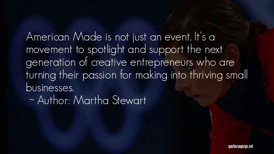 Martha Stewart Quotes: American Made Is Not Just An Event. It's A Movement To Spotlight And Support The Next Generation Of Creative Entrepreneurs