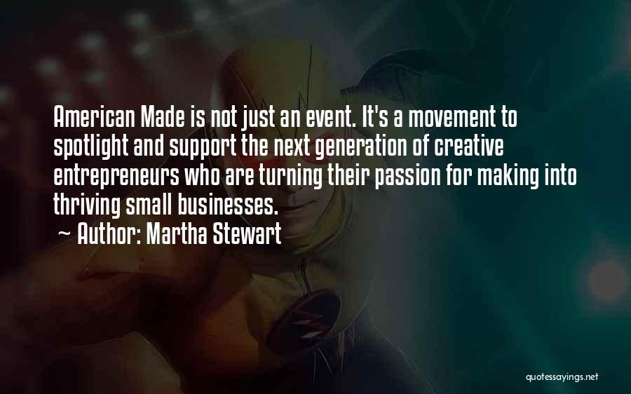 Martha Stewart Quotes: American Made Is Not Just An Event. It's A Movement To Spotlight And Support The Next Generation Of Creative Entrepreneurs