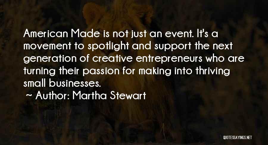 Martha Stewart Quotes: American Made Is Not Just An Event. It's A Movement To Spotlight And Support The Next Generation Of Creative Entrepreneurs
