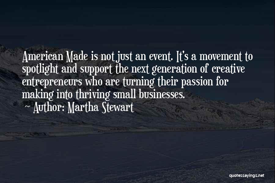 Martha Stewart Quotes: American Made Is Not Just An Event. It's A Movement To Spotlight And Support The Next Generation Of Creative Entrepreneurs