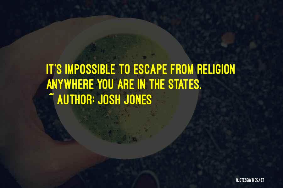 Josh Jones Quotes: It's Impossible To Escape From Religion Anywhere You Are In The States.