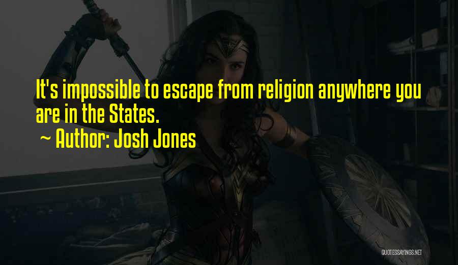 Josh Jones Quotes: It's Impossible To Escape From Religion Anywhere You Are In The States.