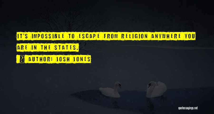 Josh Jones Quotes: It's Impossible To Escape From Religion Anywhere You Are In The States.