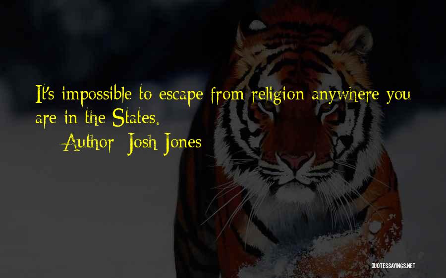 Josh Jones Quotes: It's Impossible To Escape From Religion Anywhere You Are In The States.