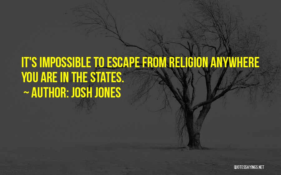 Josh Jones Quotes: It's Impossible To Escape From Religion Anywhere You Are In The States.