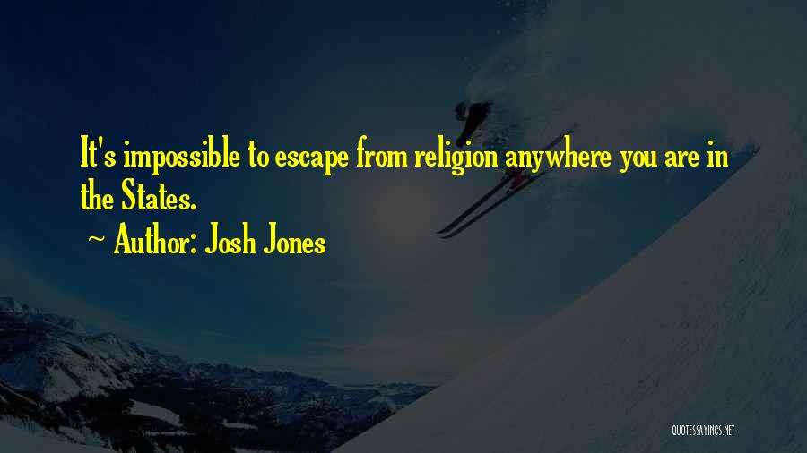 Josh Jones Quotes: It's Impossible To Escape From Religion Anywhere You Are In The States.