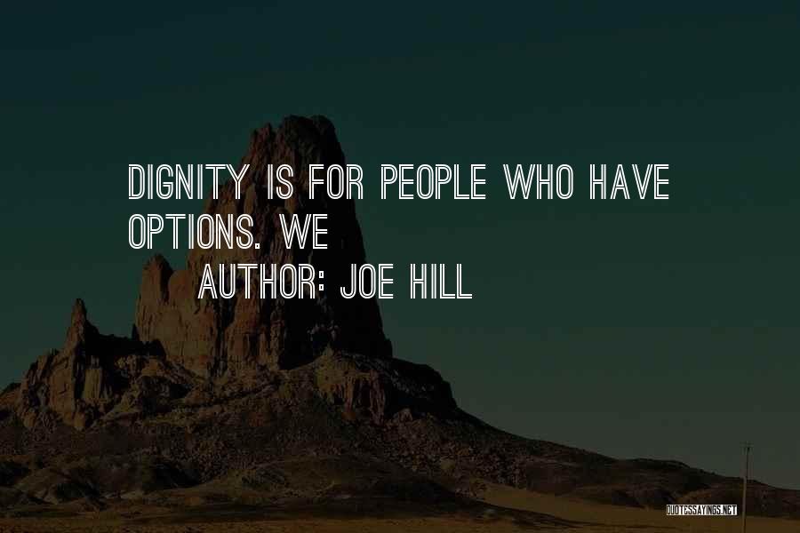 Joe Hill Quotes: Dignity Is For People Who Have Options. We
