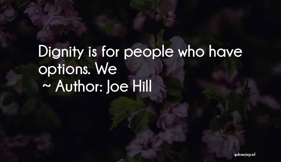 Joe Hill Quotes: Dignity Is For People Who Have Options. We