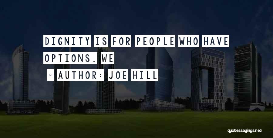 Joe Hill Quotes: Dignity Is For People Who Have Options. We