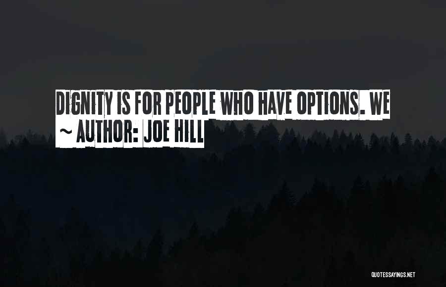 Joe Hill Quotes: Dignity Is For People Who Have Options. We