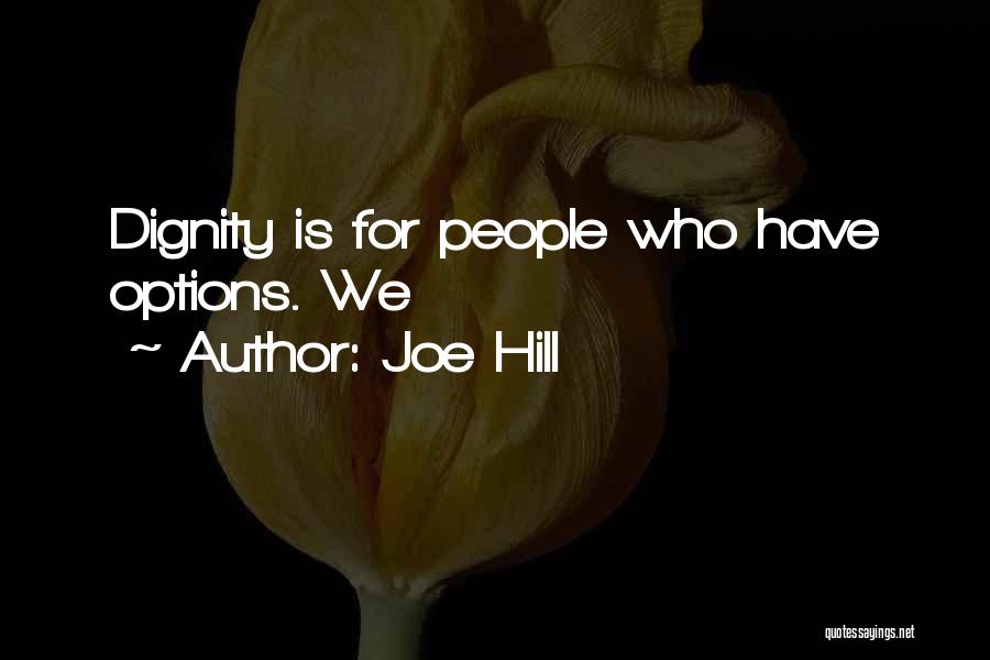 Joe Hill Quotes: Dignity Is For People Who Have Options. We