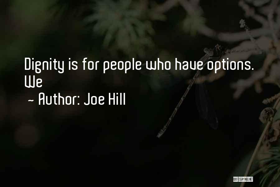 Joe Hill Quotes: Dignity Is For People Who Have Options. We
