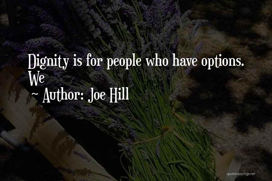 Joe Hill Quotes: Dignity Is For People Who Have Options. We