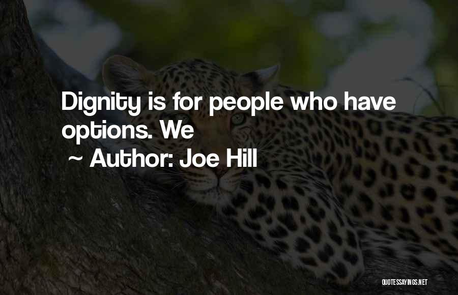 Joe Hill Quotes: Dignity Is For People Who Have Options. We