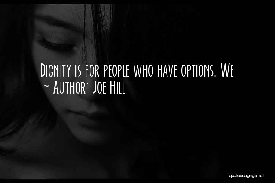 Joe Hill Quotes: Dignity Is For People Who Have Options. We