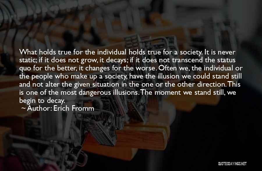 Erich Fromm Quotes: What Holds True For The Individual Holds True For A Society. It Is Never Static; If It Does Not Grow,