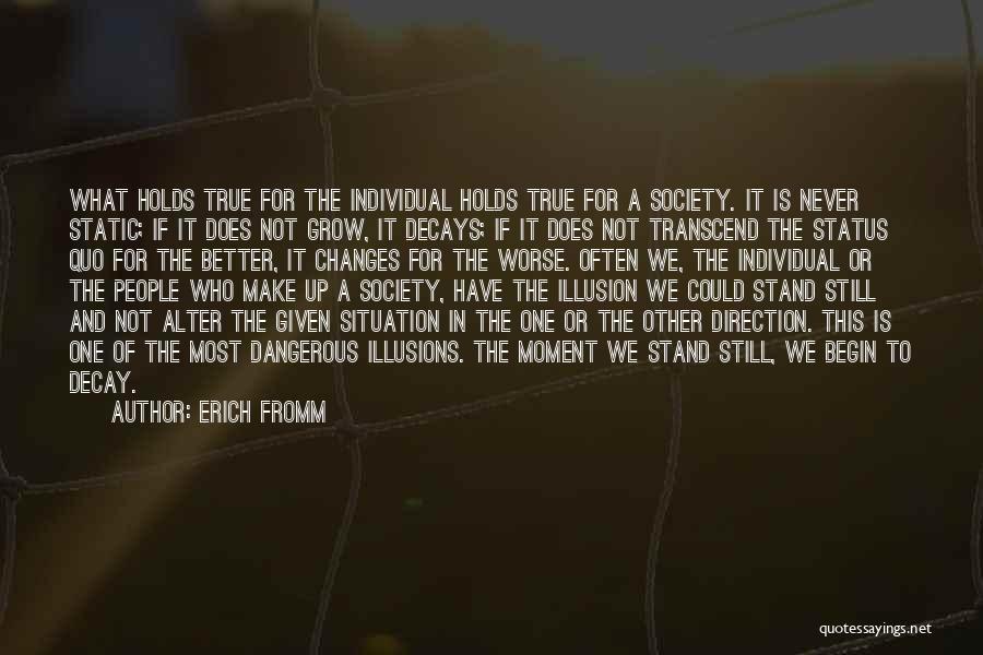 Erich Fromm Quotes: What Holds True For The Individual Holds True For A Society. It Is Never Static; If It Does Not Grow,