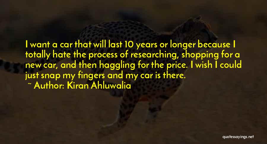 Kiran Ahluwalia Quotes: I Want A Car That Will Last 10 Years Or Longer Because I Totally Hate The Process Of Researching, Shopping