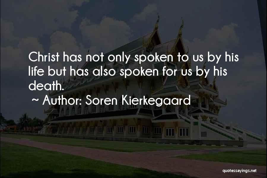 Soren Kierkegaard Quotes: Christ Has Not Only Spoken To Us By His Life But Has Also Spoken For Us By His Death.