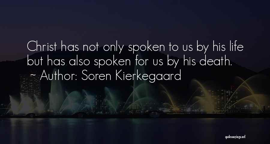 Soren Kierkegaard Quotes: Christ Has Not Only Spoken To Us By His Life But Has Also Spoken For Us By His Death.