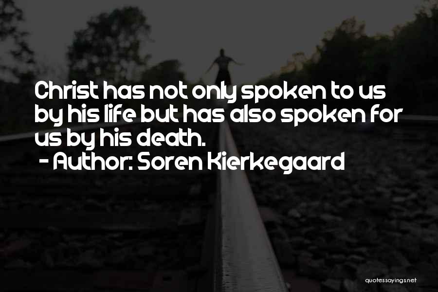 Soren Kierkegaard Quotes: Christ Has Not Only Spoken To Us By His Life But Has Also Spoken For Us By His Death.