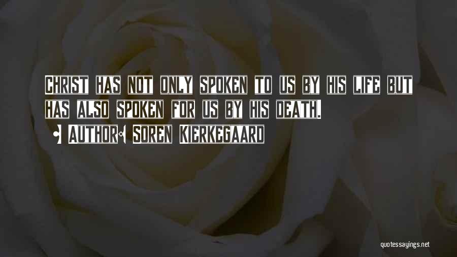 Soren Kierkegaard Quotes: Christ Has Not Only Spoken To Us By His Life But Has Also Spoken For Us By His Death.