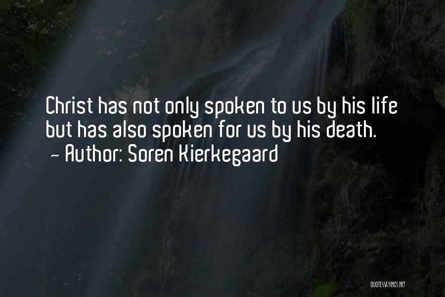 Soren Kierkegaard Quotes: Christ Has Not Only Spoken To Us By His Life But Has Also Spoken For Us By His Death.