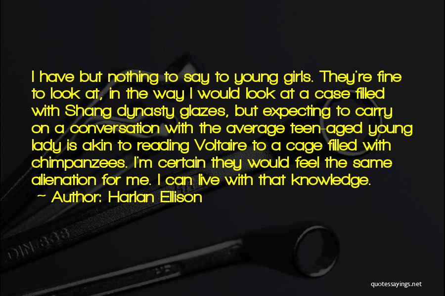 Harlan Ellison Quotes: I Have But Nothing To Say To Young Girls. They're Fine To Look At, In The Way I Would Look