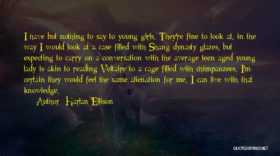 Harlan Ellison Quotes: I Have But Nothing To Say To Young Girls. They're Fine To Look At, In The Way I Would Look