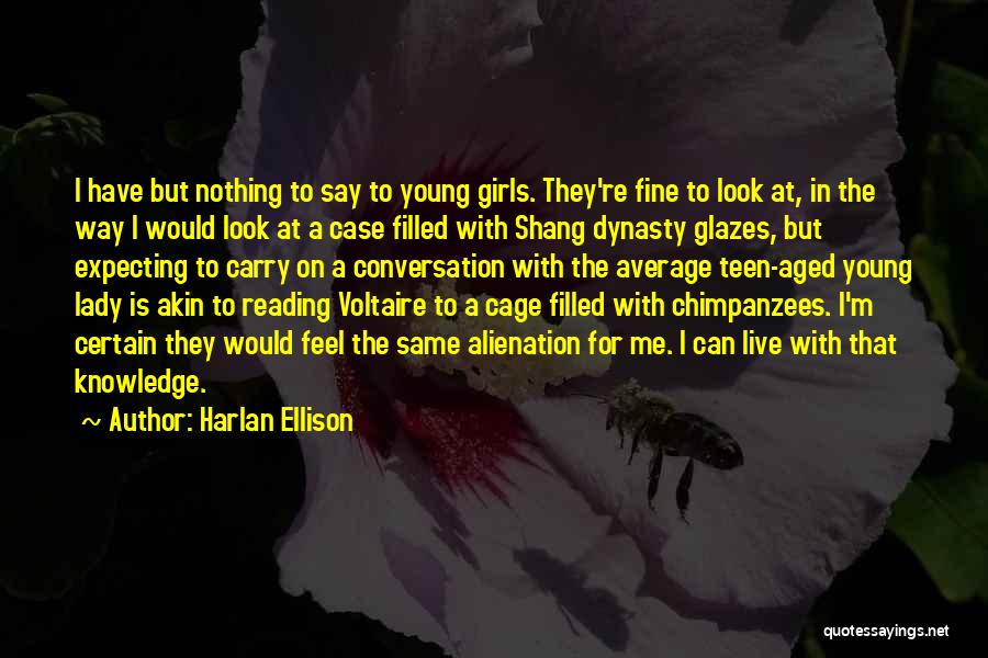 Harlan Ellison Quotes: I Have But Nothing To Say To Young Girls. They're Fine To Look At, In The Way I Would Look