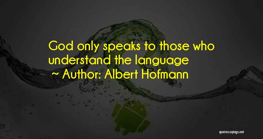 Albert Hofmann Quotes: God Only Speaks To Those Who Understand The Language