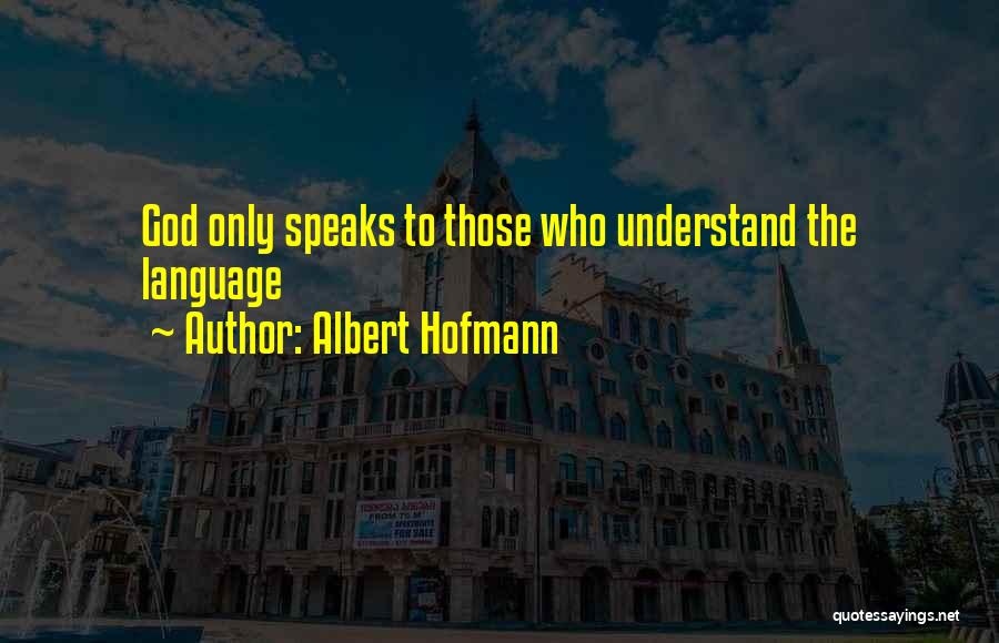 Albert Hofmann Quotes: God Only Speaks To Those Who Understand The Language