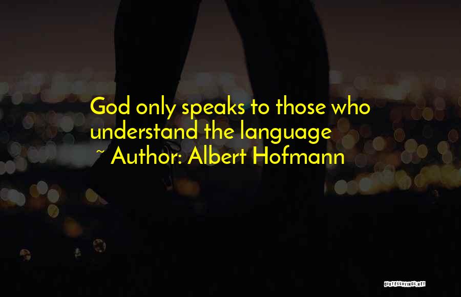 Albert Hofmann Quotes: God Only Speaks To Those Who Understand The Language