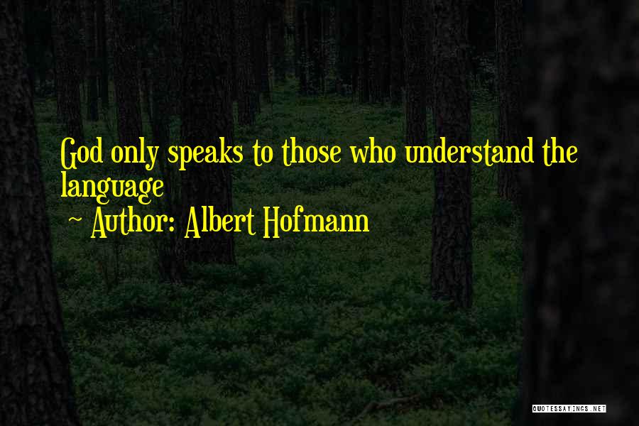 Albert Hofmann Quotes: God Only Speaks To Those Who Understand The Language