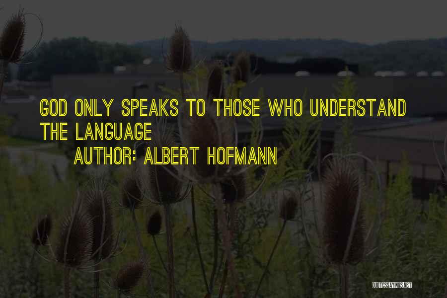 Albert Hofmann Quotes: God Only Speaks To Those Who Understand The Language