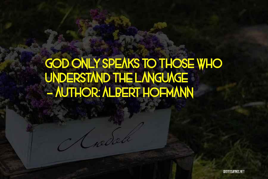 Albert Hofmann Quotes: God Only Speaks To Those Who Understand The Language
