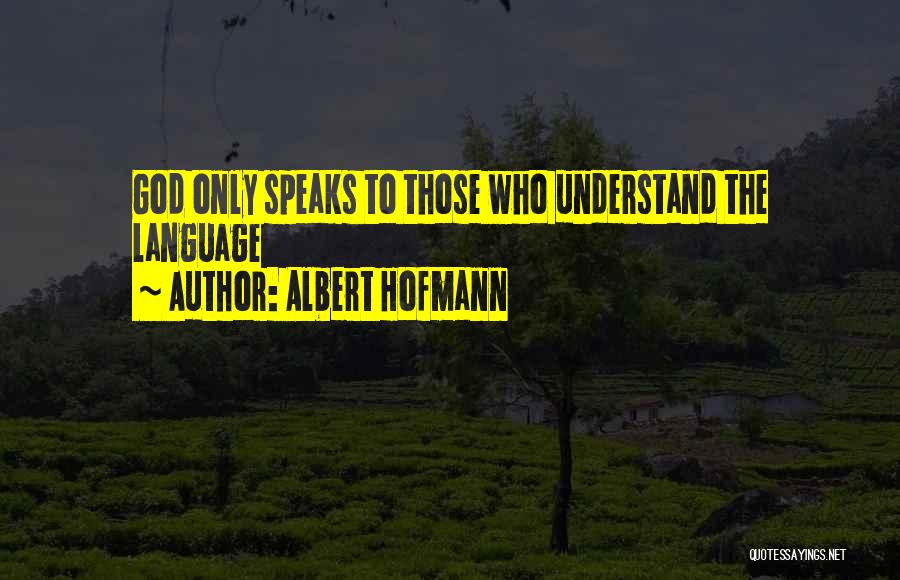 Albert Hofmann Quotes: God Only Speaks To Those Who Understand The Language