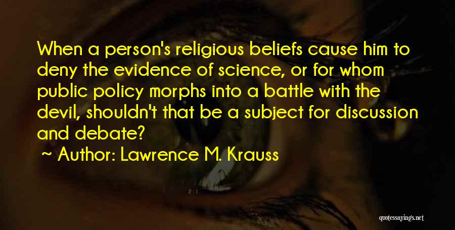 Lawrence M. Krauss Quotes: When A Person's Religious Beliefs Cause Him To Deny The Evidence Of Science, Or For Whom Public Policy Morphs Into