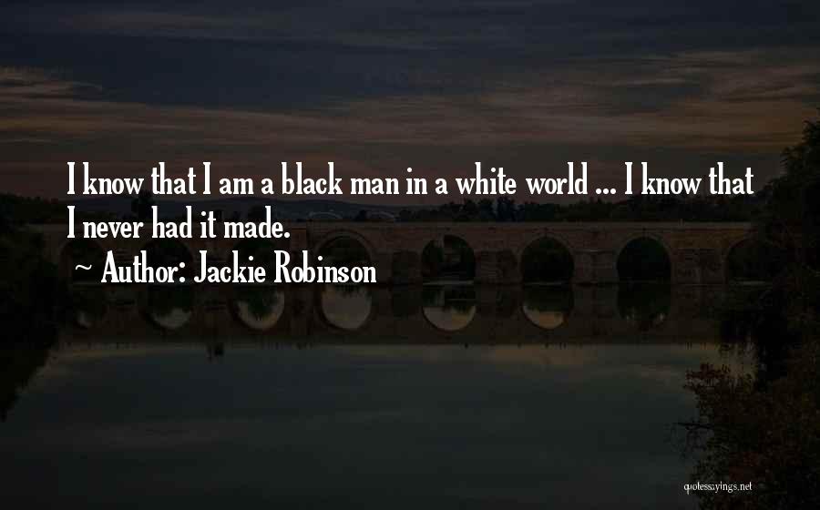 Jackie Robinson Quotes: I Know That I Am A Black Man In A White World ... I Know That I Never Had It