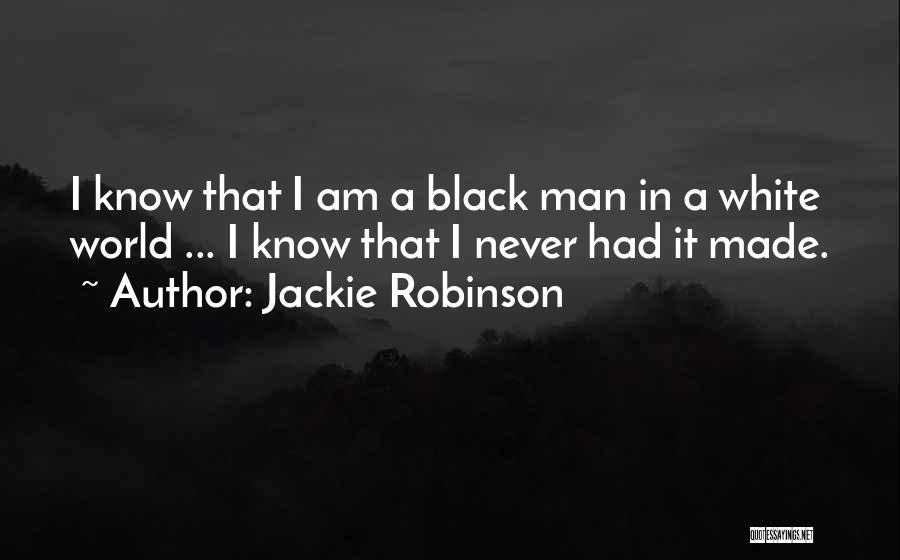 Jackie Robinson Quotes: I Know That I Am A Black Man In A White World ... I Know That I Never Had It