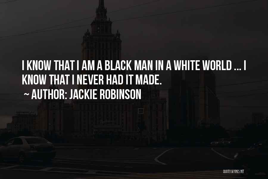 Jackie Robinson Quotes: I Know That I Am A Black Man In A White World ... I Know That I Never Had It