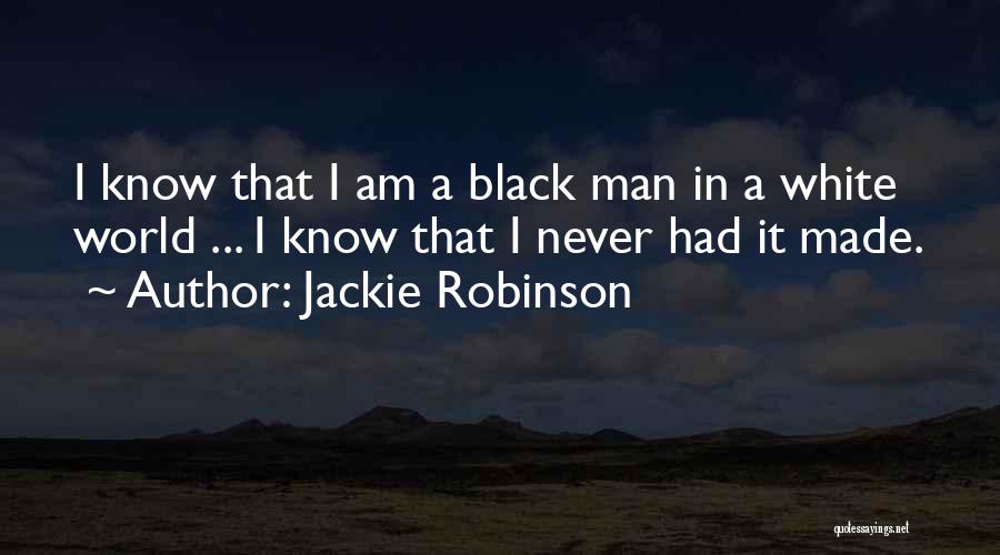 Jackie Robinson Quotes: I Know That I Am A Black Man In A White World ... I Know That I Never Had It