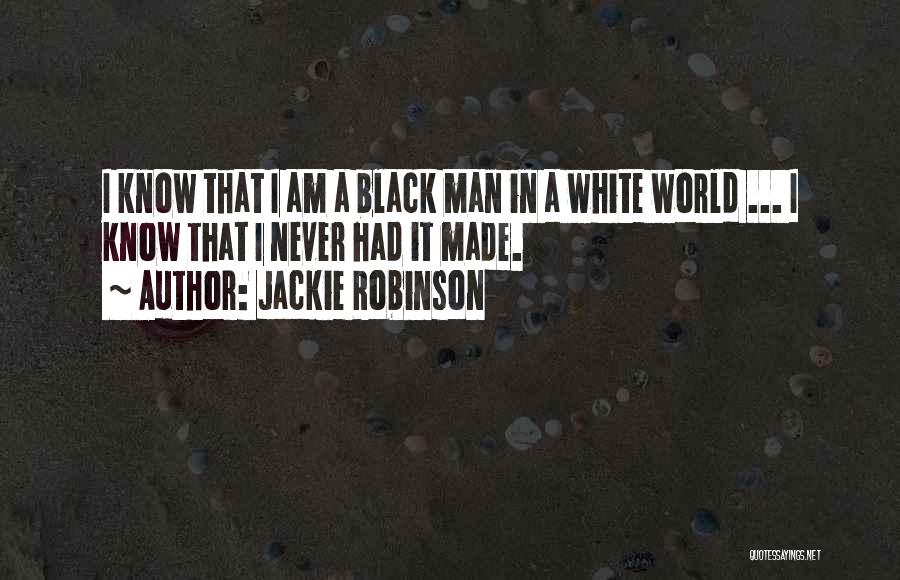 Jackie Robinson Quotes: I Know That I Am A Black Man In A White World ... I Know That I Never Had It